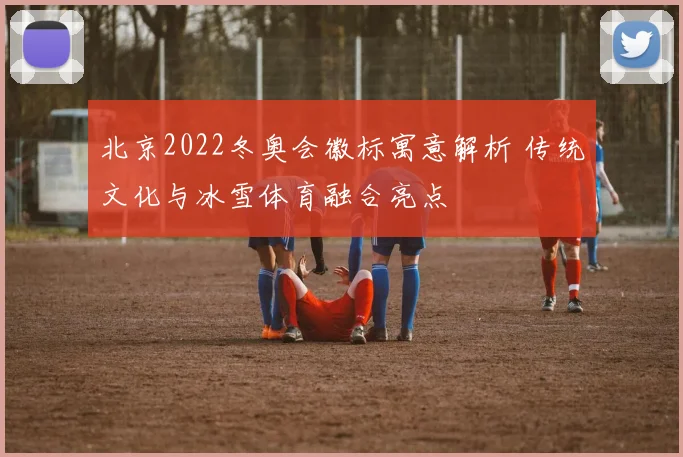 北京2022冬奥会徽标寓意解析 传统文化与冰雪体育融合亮点